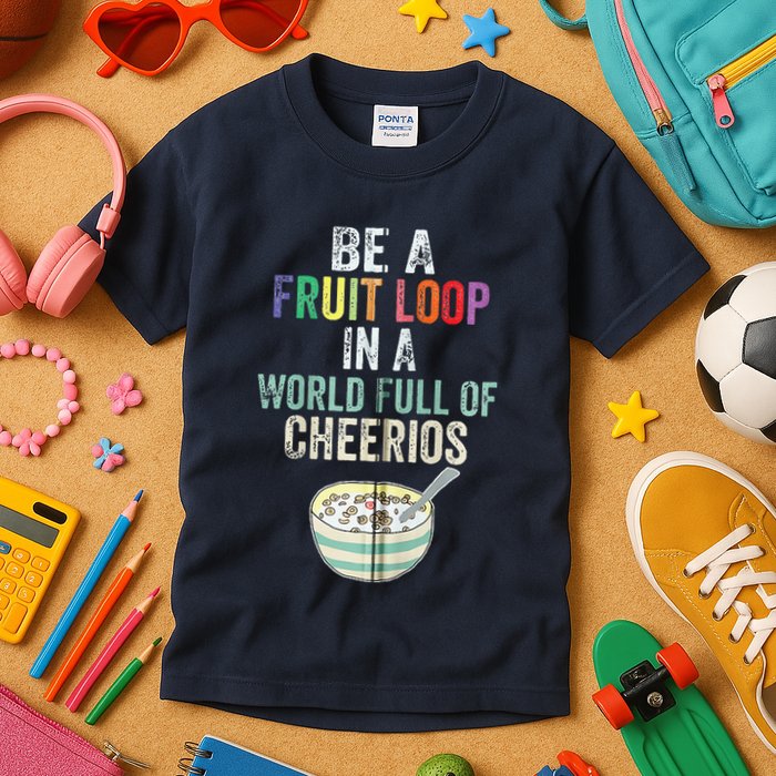 Be A Fruit Loop In A World Full Of Cheerios Kids T-Shirt