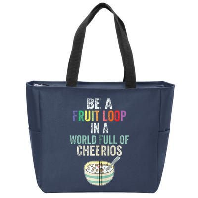 Be A Fruit Loop In A World Full Of Cheerios Zip Tote Bag