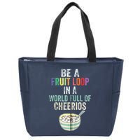Be A Fruit Loop In A World Full Of Cheerios Zip Tote Bag