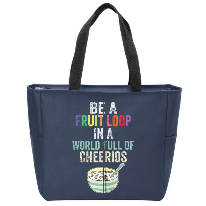 Be A Fruit Loop In A World Full Of Cheerios Zip Tote Bag
