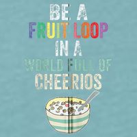 Be A Fruit Loop In A World Full Of Cheerios Sueded Cloud Jersey T-Shirt