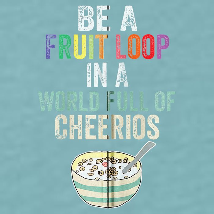 Be A Fruit Loop In A World Full Of Cheerios Sueded Cloud Jersey T-Shirt