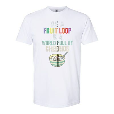 Be A Fruit Loop In A World Full Of Cheerios Softstyle® CVC T-Shirt