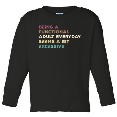 Being A Functional Adult Everyday Seems A Bit Excessive Toddler Long Sleeve Shirt