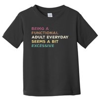 Being A Functional Adult Everyday Seems A Bit Excessive Toddler T-Shirt