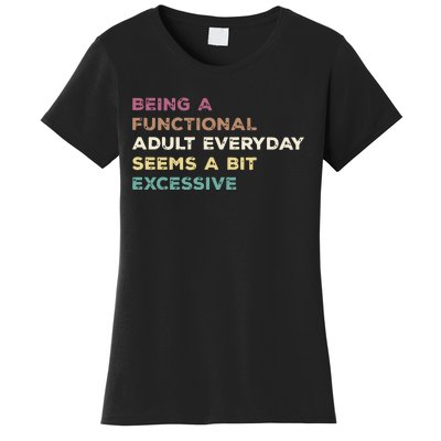 Being A Functional Adult Everyday Seems A Bit Excessive Women's T-Shirt