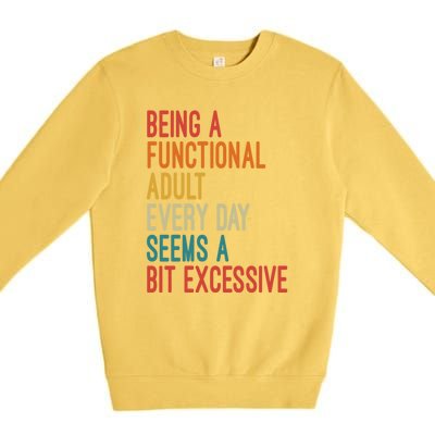 Being A Functional Adult Every Day Seems A Bit Excessive Sarcasm Quotes Premium Crewneck Sweatshirt