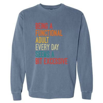 Being A Functional Adult Every Day Seems A Bit Excessive Sarcasm Quotes Garment-Dyed Sweatshirt