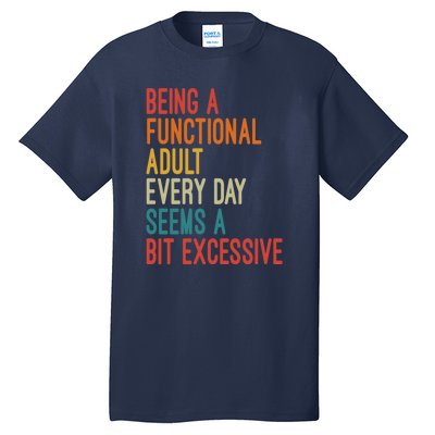 Being A Functional Adult Every Day Seems A Bit Excessive Sarcasm Quotes Tall T-Shirt