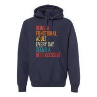 Being A Functional Adult Every Day Seems A Bit Excessive Sarcasm Quotes Premium Hoodie