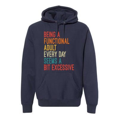 Being A Functional Adult Every Day Seems A Bit Excessive Sarcasm Quotes Premium Hoodie