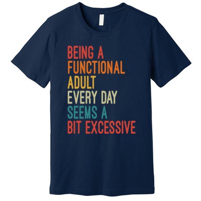 Being A Functional Adult Every Day Seems A Bit Excessive Sarcasm Quotes Premium T-Shirt