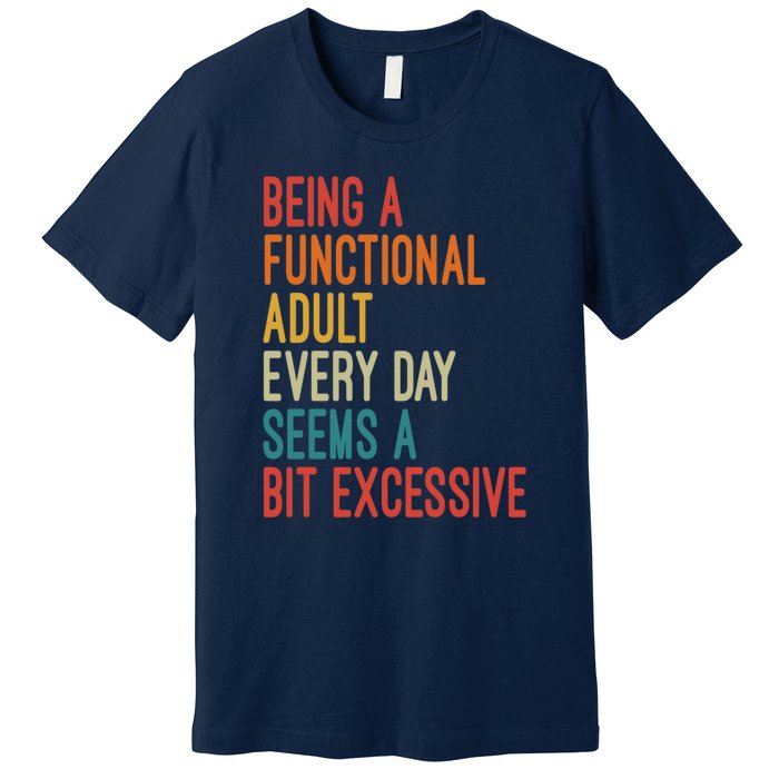 Being A Functional Adult Every Day Seems A Bit Excessive Sarcasm Quotes Premium T-Shirt