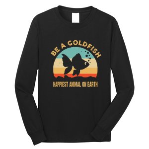 Be A Goldfish Happiest Animal On Earth Long Sleeve Shirt