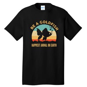 Be A Goldfish Happiest Animal On Earth Tall T-Shirt