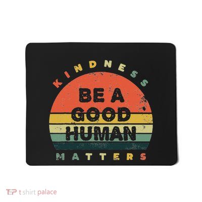 Be A Good Human Kindness Matters Mousepad