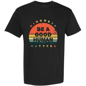 Be A Good Human Kindness Matters Garment-Dyed Heavyweight T-Shirt