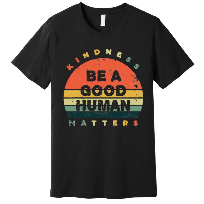 Be A Good Human Kindness Matters Premium T-Shirt