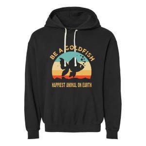 Be a goldfish happiest animal on earth Garment-Dyed Fleece Hoodie