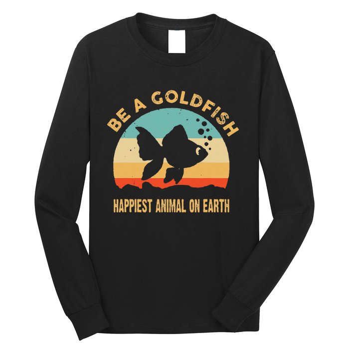 Be a goldfish happiest animal on earth Long Sleeve Shirt