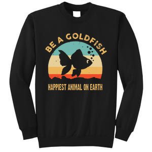 Be a goldfish happiest animal on earth Sweatshirt