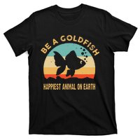 Be a goldfish happiest animal on earth T-Shirt