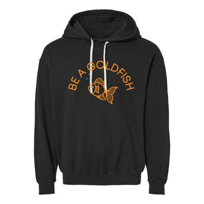 Be A Goldfish Garment-Dyed Fleece Hoodie