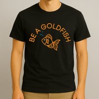Be A Goldfish T-Shirt