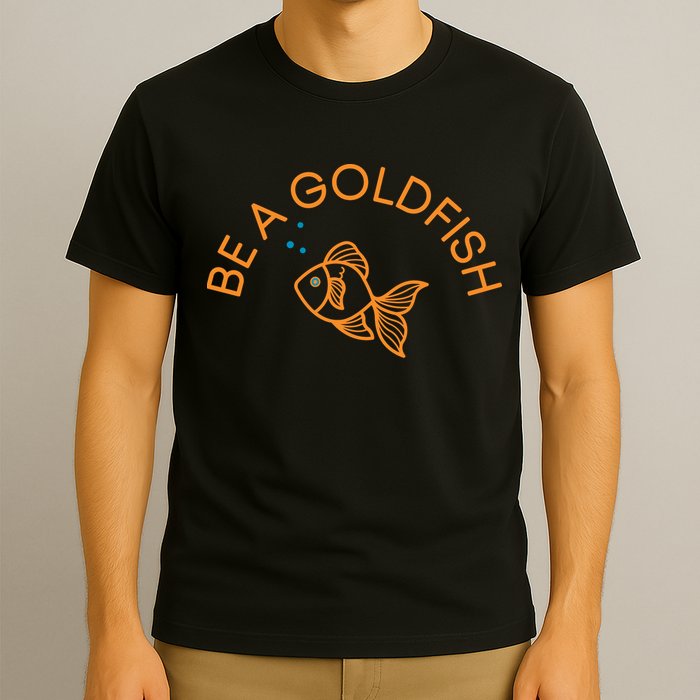 Be A Goldfish T-Shirt