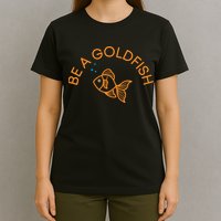 Be A Goldfish T-Shirt