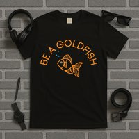 Be A Goldfish T-Shirt