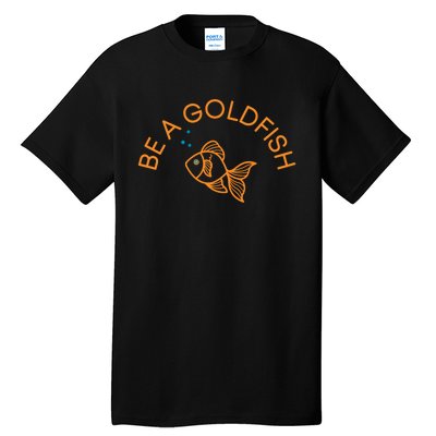 Be A Goldfish Tall T-Shirt