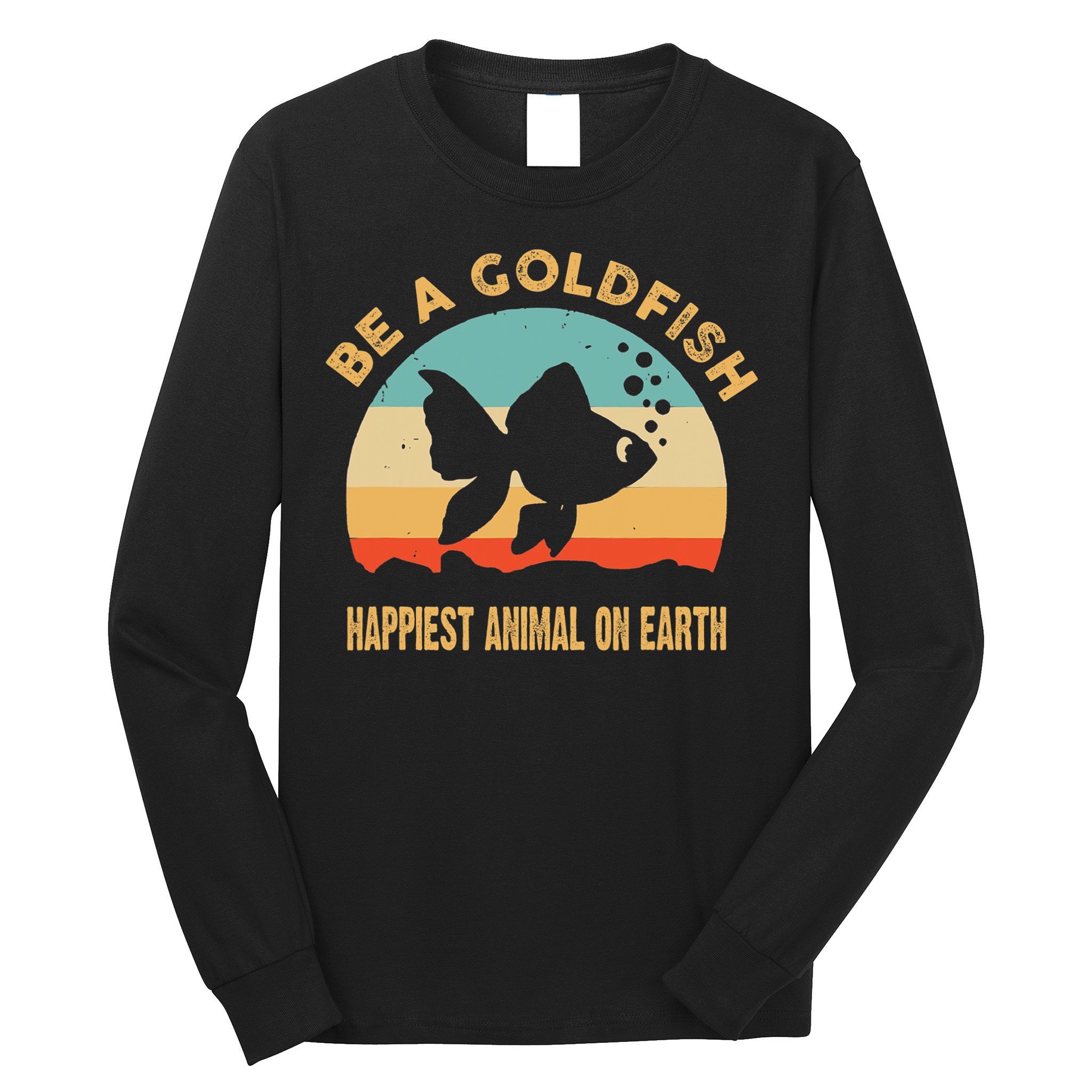 Be A Goldfish Happiest Animal On Earth Long Sleeve Shirt