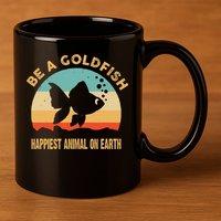 Be A Goldfish Happiest Animal On Earth 11oz C Handle Ceramic Mug
