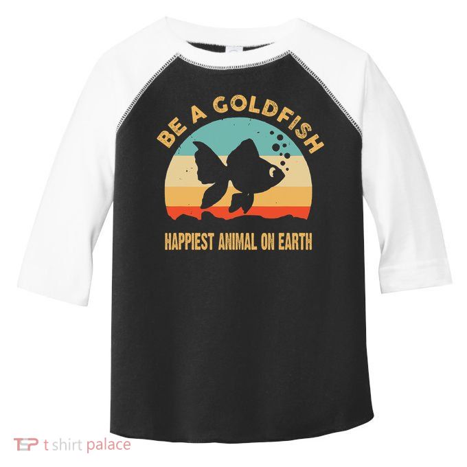 Be A Goldfish Happiest Animal On Earth Toddler Fine Jersey T-Shirt