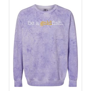 Be A Goldfish Goldfish Funny Quotes Colorblast Crewneck Sweatshirt