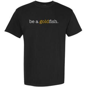 Be A Goldfish Goldfish Funny Quotes Garment-Dyed Heavyweight T-Shirt