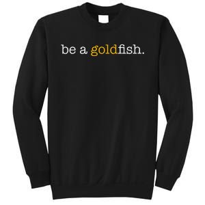 Be A Goldfish Goldfish Funny Quotes Sweatshirt