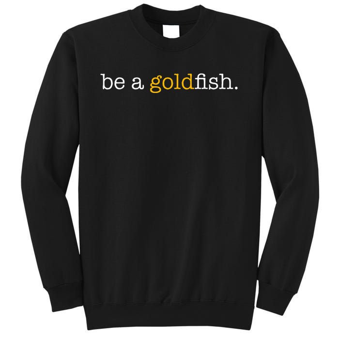 Be A Goldfish Goldfish Funny Quotes Sweatshirt