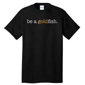 Be A Goldfish Goldfish Funny Quotes Tall T-Shirt