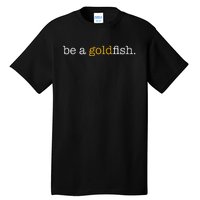 Be A Goldfish Goldfish Funny Quotes Tall T-Shirt