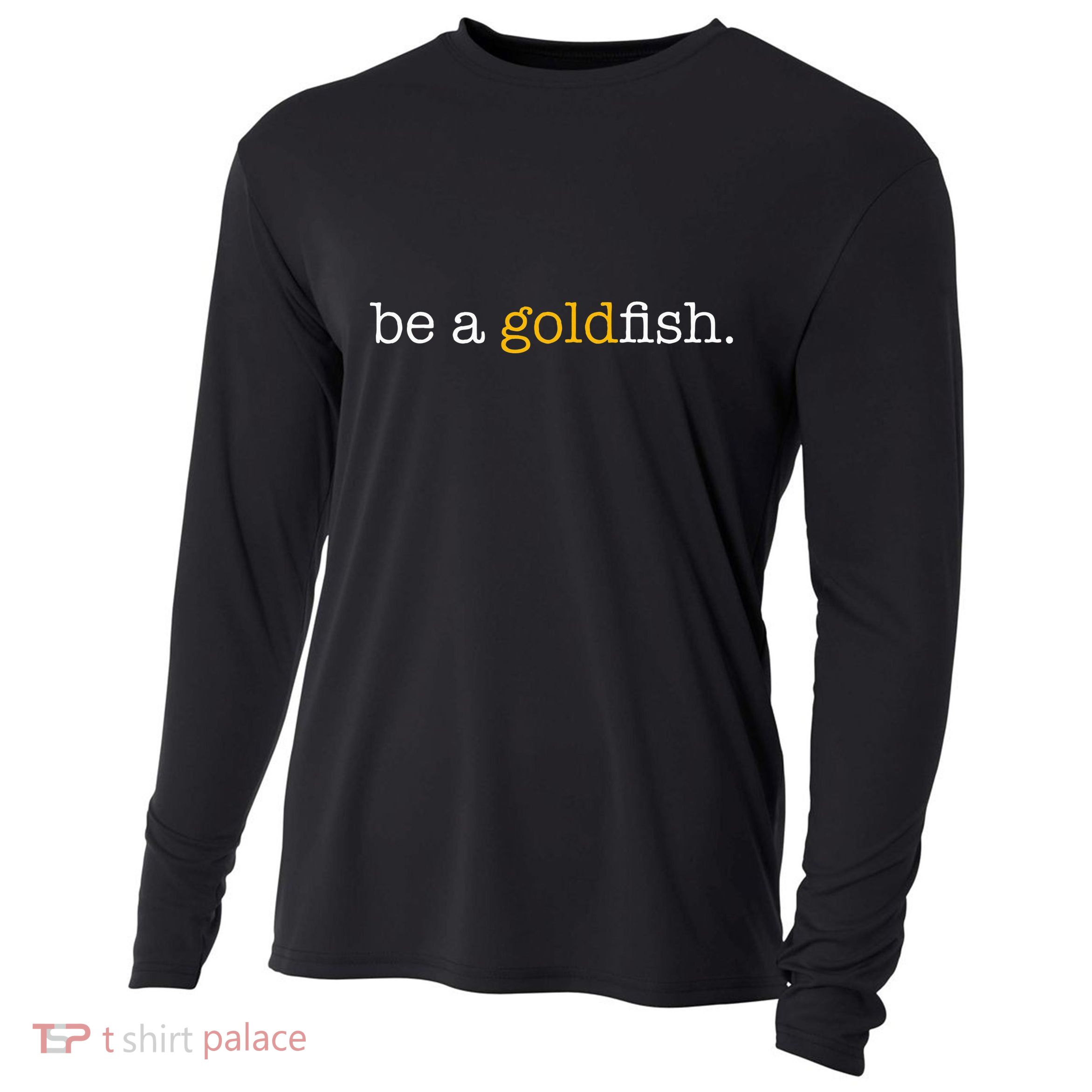 Be A Goldfish Goldfish Funny Quotes Cooling Performance Long Sleeve Crew