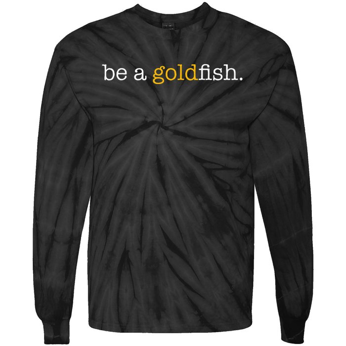 Be A Goldfish Goldfish Funny Quotes Tie-Dye Long Sleeve Shirt