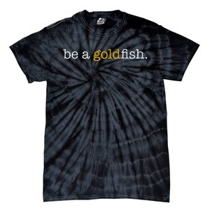 Be A Goldfish Goldfish Funny Quotes Tie-Dye T-Shirt