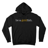 Be A Goldfish Goldfish Funny Quotes Tall Hoodie