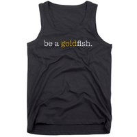 Be A Goldfish Goldfish Funny Quotes Tank Top