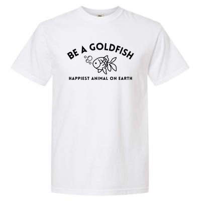 Be A Gold Fish Golden Fish Happiest Animal On Earth Garment-Dyed Heavyweight T-Shirt