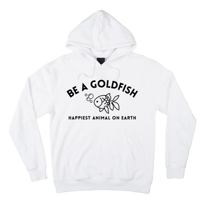 Be A Gold Fish Golden Fish Happiest Animal On Earth Hoodie