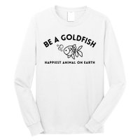 Be A Gold Fish Golden Fish Happiest Animal On Earth Long Sleeve Shirt