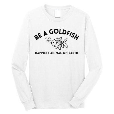 Be A Gold Fish Golden Fish Happiest Animal On Earth Long Sleeve Shirt